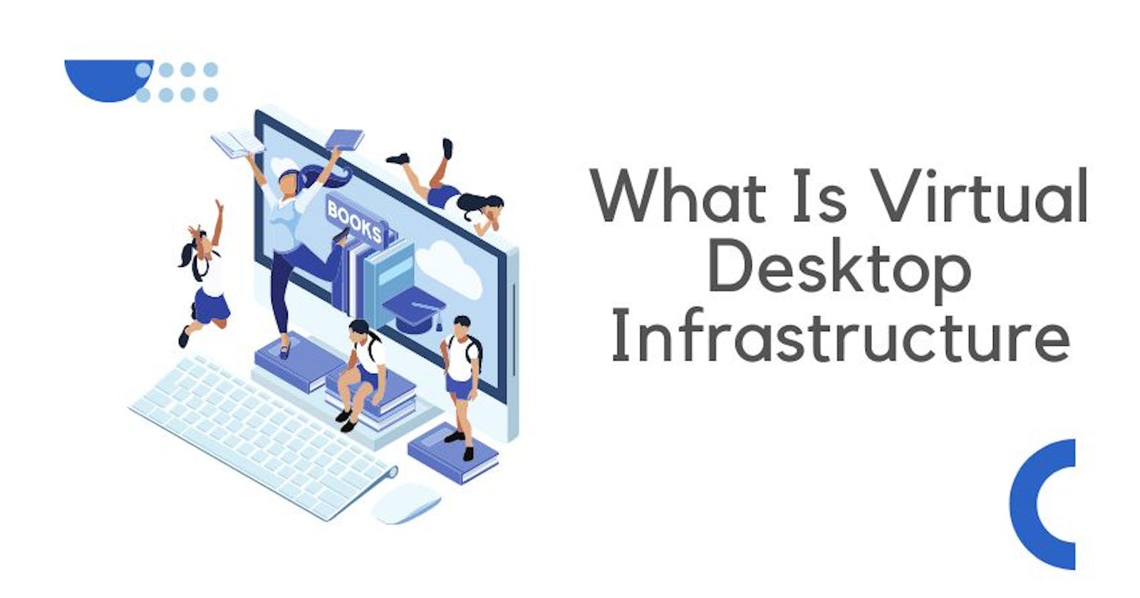 What Is Virtual Desktop Infrastructure (VDI)?