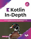 Kotlin In-Depth: A Guide to a Multipurpose Programming Language for Server-Side, Front-End, Android, and Multiplatform Mobile (English Edition) by Aleksei Sedunov (Author)