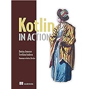 Kotlin in Action First Edition by Dmitry Jemerov (Author), Svetlana Isakova (Author)