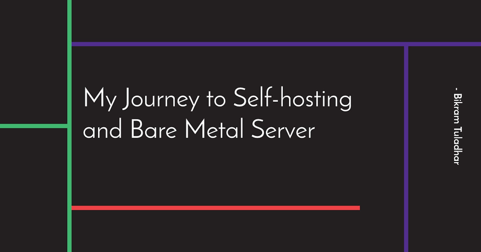 My Journey to Self-hosting and Bare Metal Server