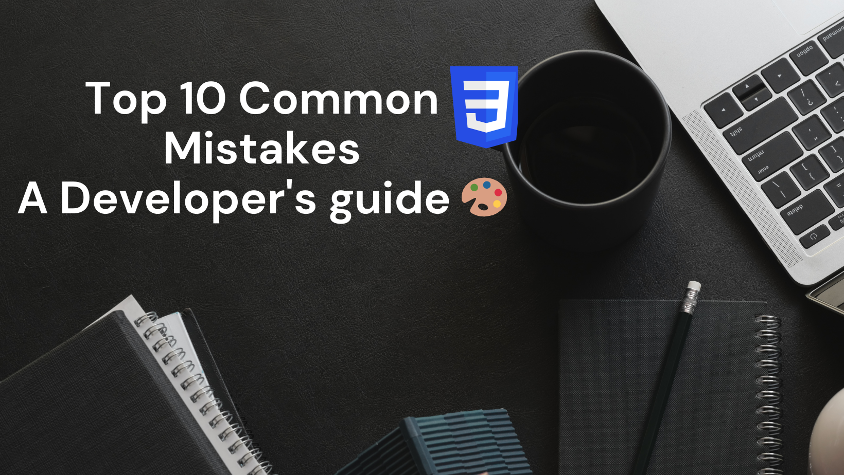 🚀 Top 10 Common CSS Mistakes: A Developer's guide 🎨