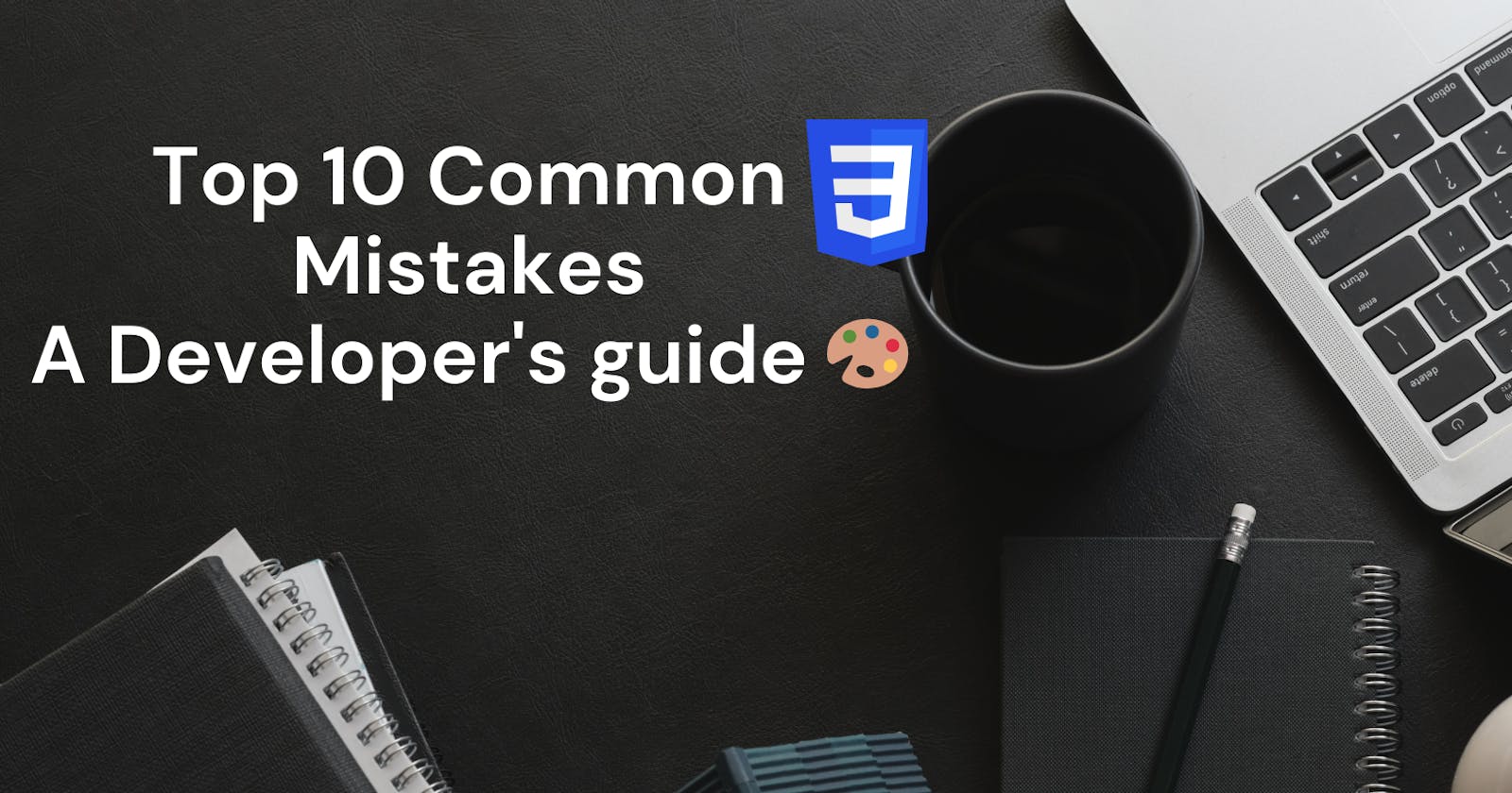 🚀 Top 10 Common CSS Mistakes: A Developer's guide 🎨