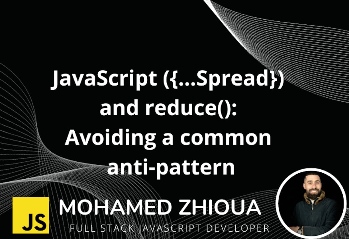 JavaScript ({…Spread}) and reduce(): Avoiding a common anti-pattern