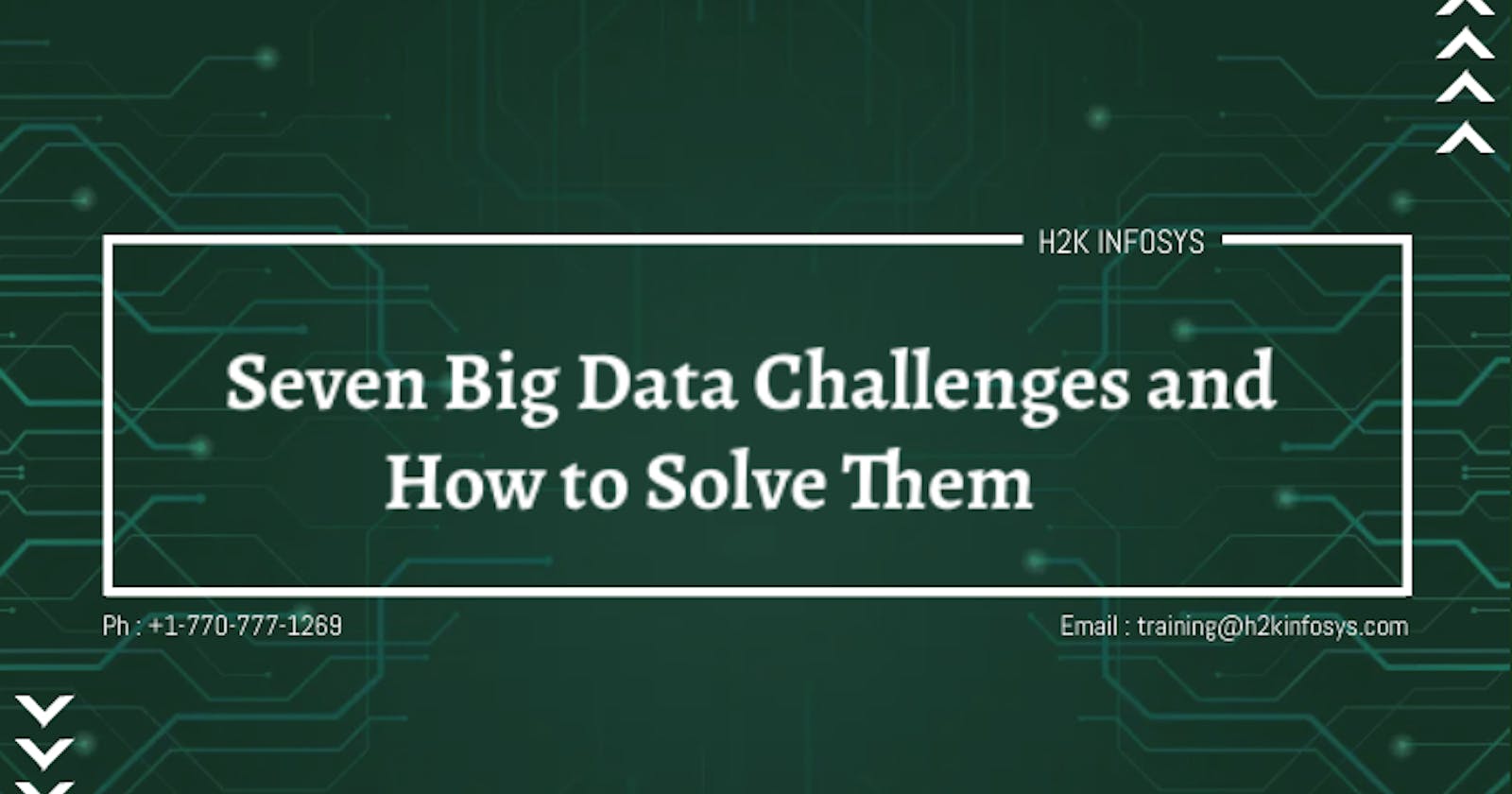 Seven Big Data Challenges and How to Solve Them