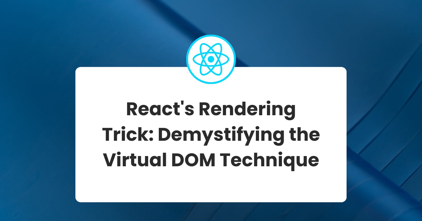React's Rendering Trick: Demystifying the Virtual DOM Technique