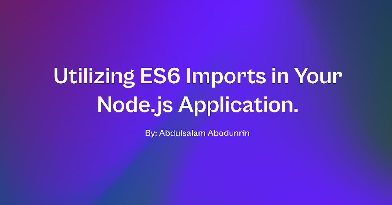 Utilizing ES6 Imports in Your Node.js Application.