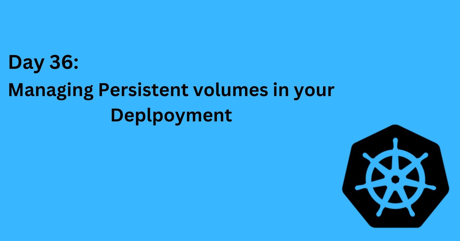 Day 36: Managing Persistent volumes in your Deplpoyment