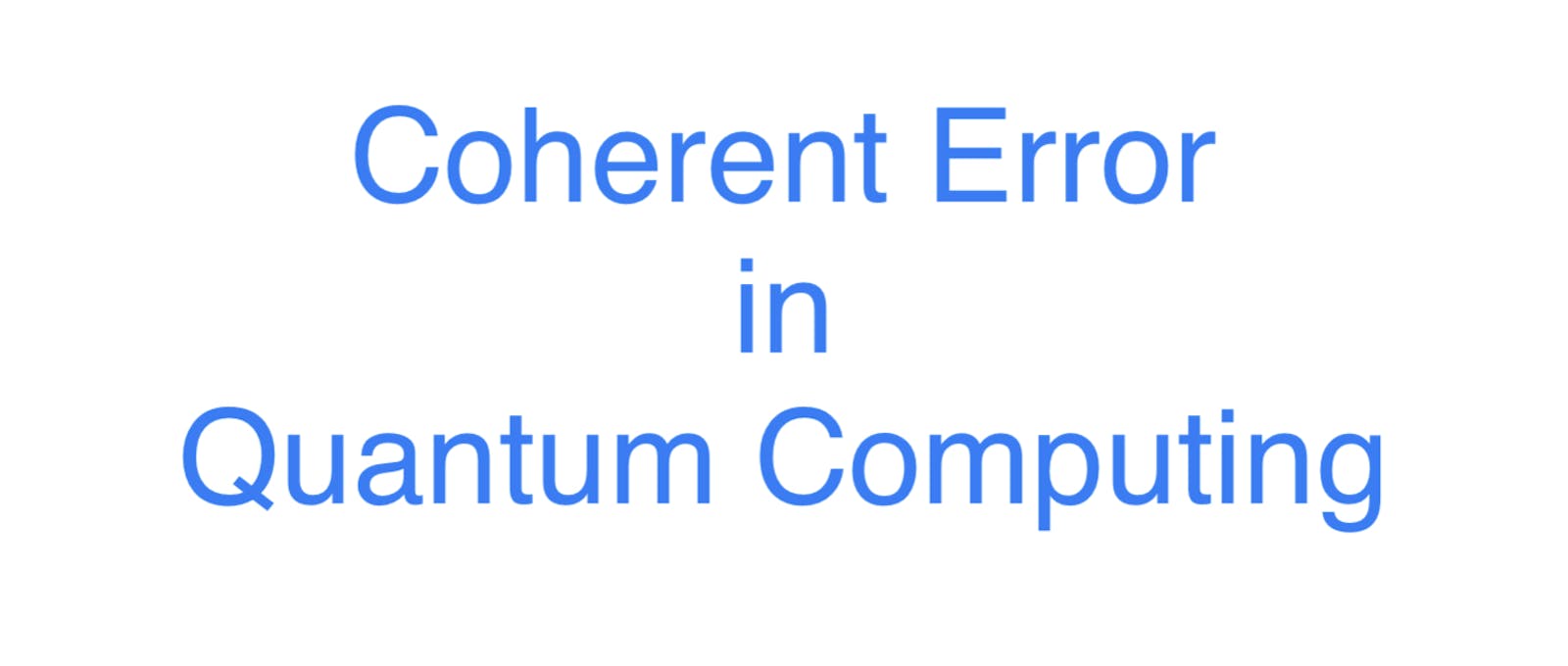 Coherent Error in Quantum Computing