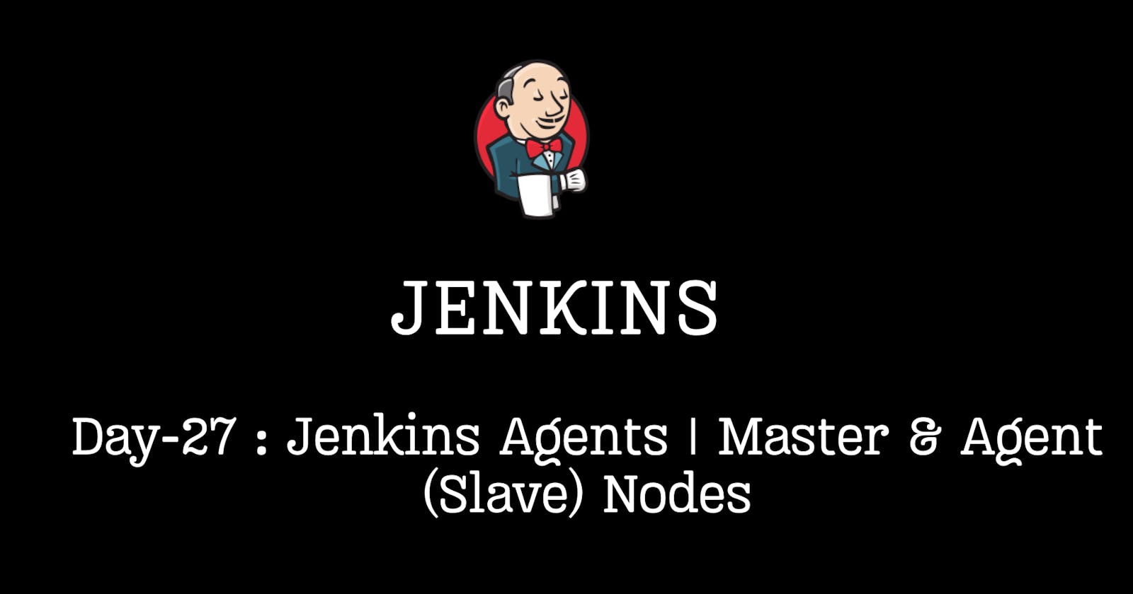 Jenkins Agents | Master & Agent(Slave) Nodes