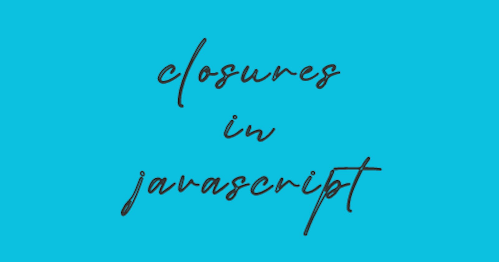 Understanding Closures in JavaScript !