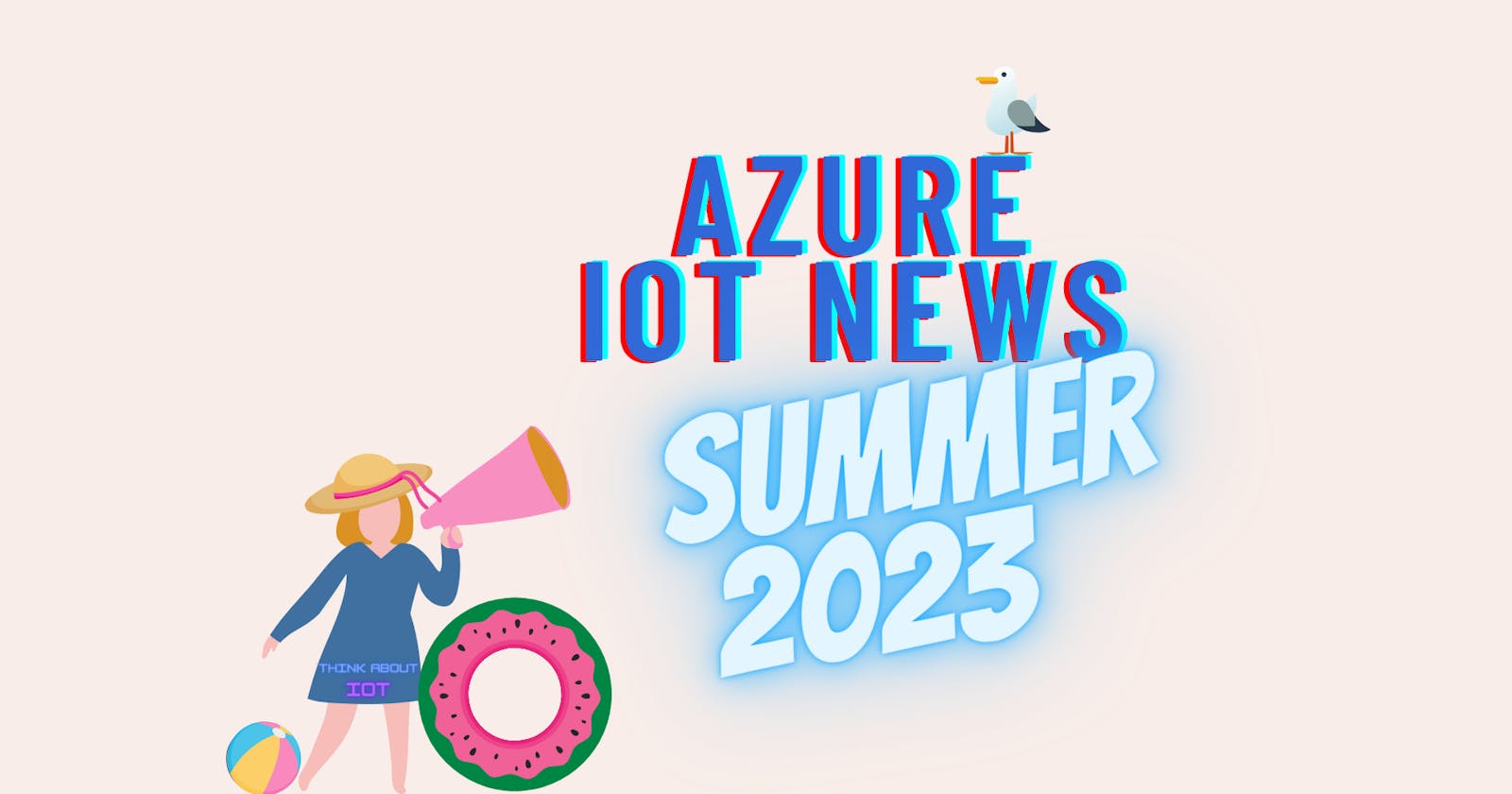Azure IoT News – Summer 2023 by Think About IoT