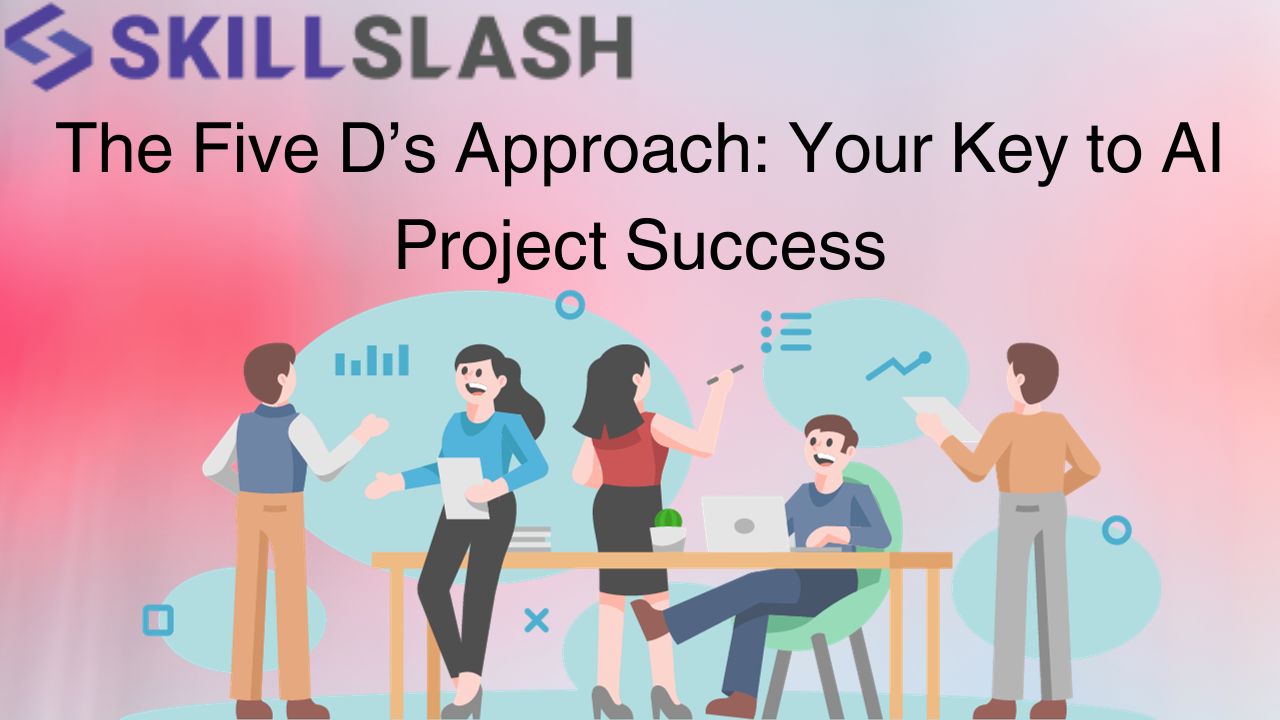 The Five D’s Approach: Your Key to AI Project Success