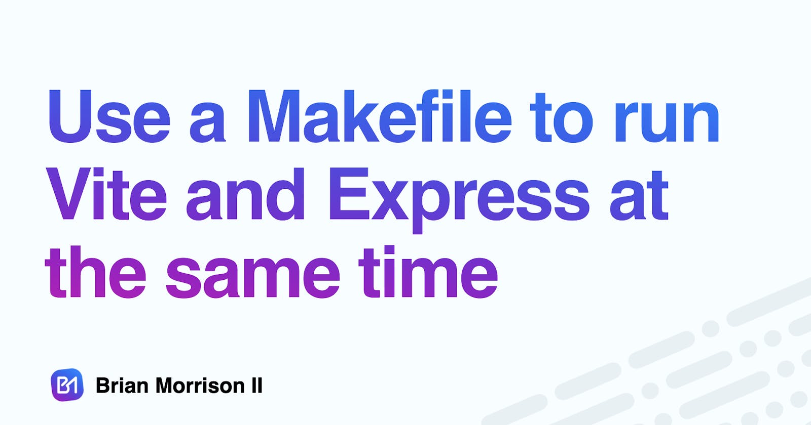 Use a Makefile to run Vite and Express at the same time