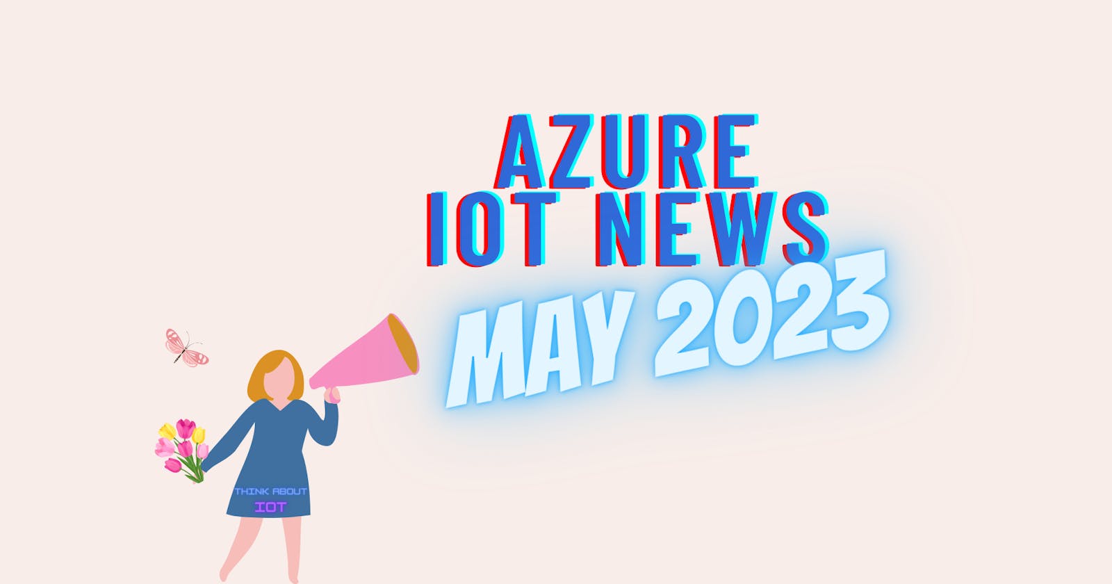 Azure IoT News – May 2023 by Think About IoT