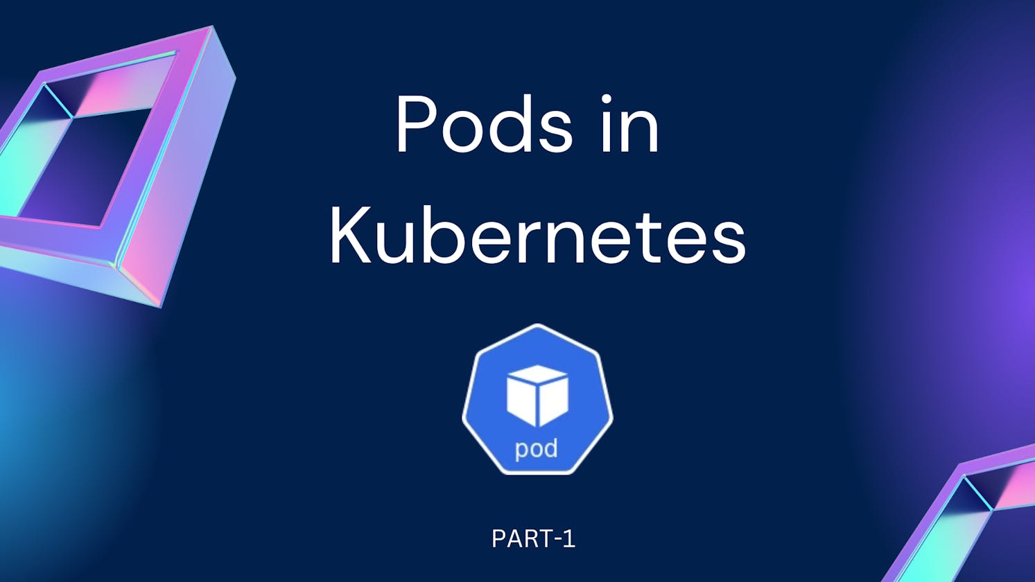 Exploring Pods in Kubernetes: The Building Blocks of Your Container Ecosystem