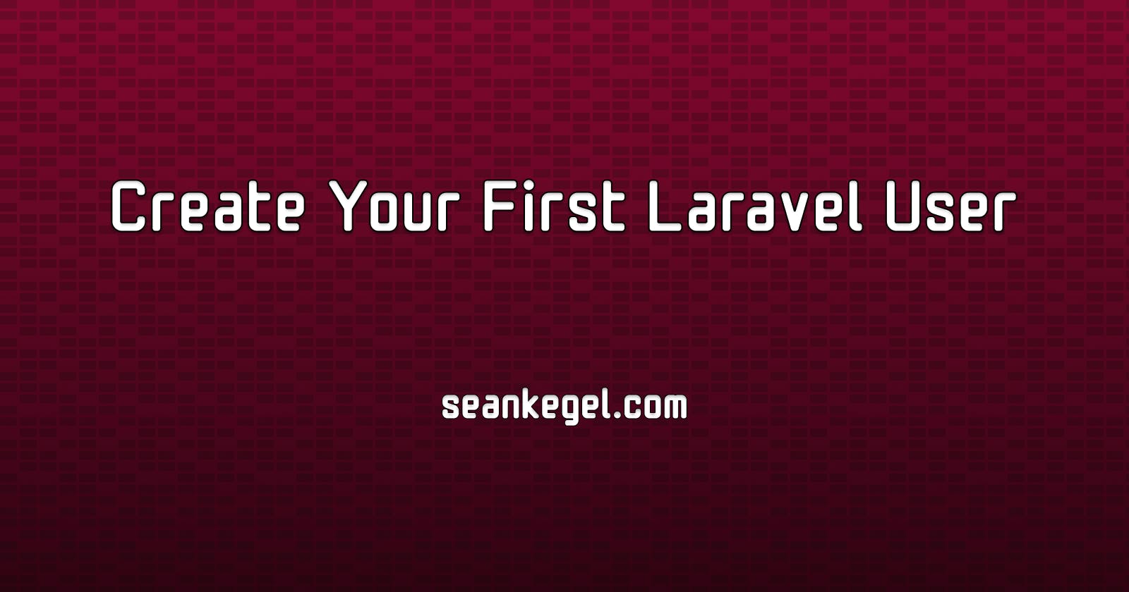 Create Your First Laravel User