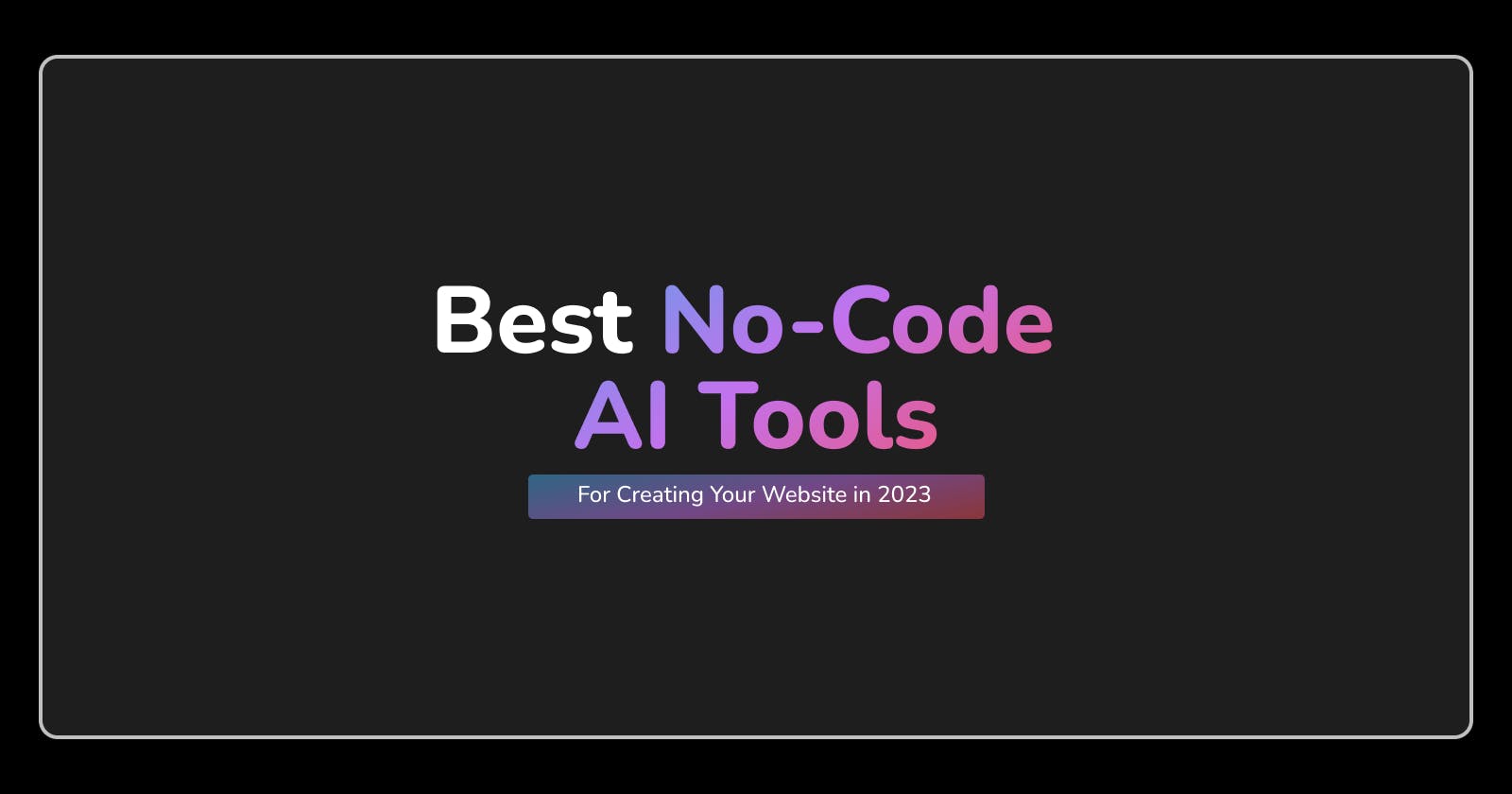 Best No-Code AI Tools for Creating Your Website in 2023