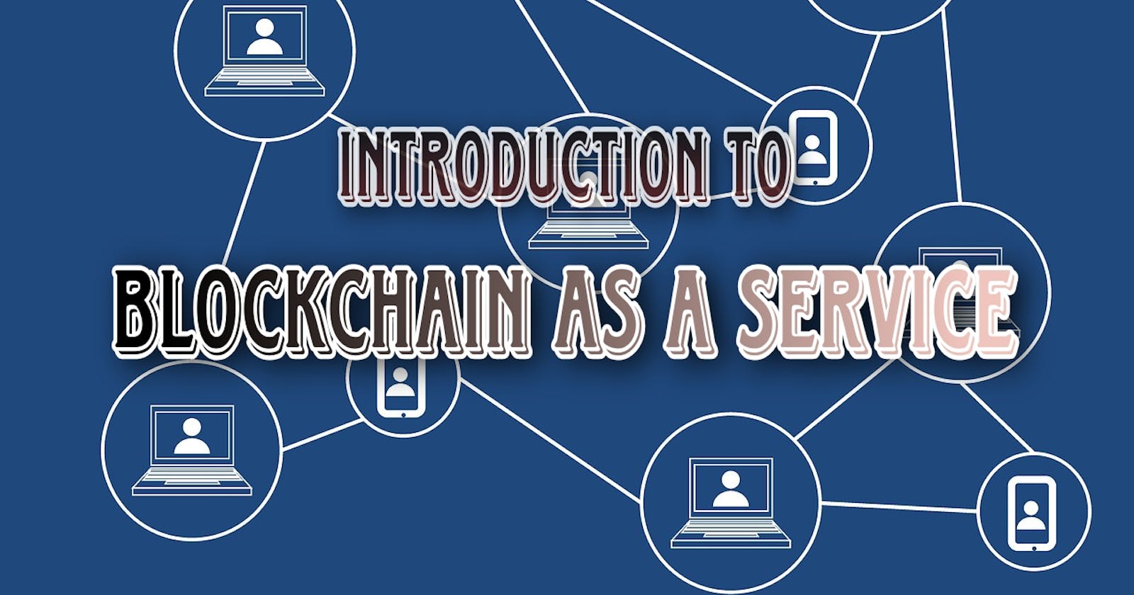 Introduction to Blockchain as a Service