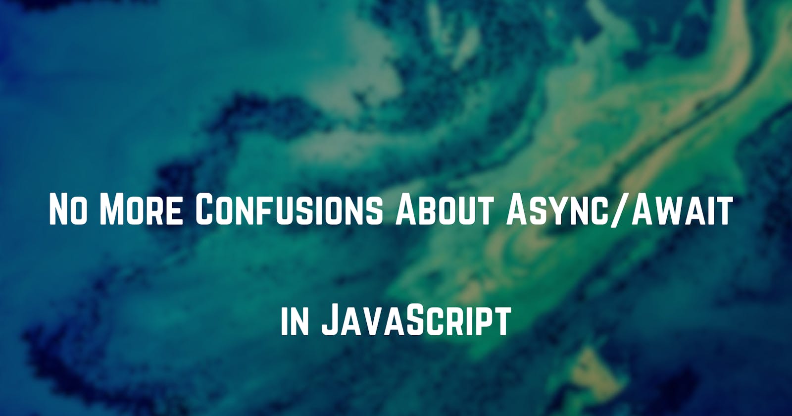 No More Confusions About Async/Await in JavaScript