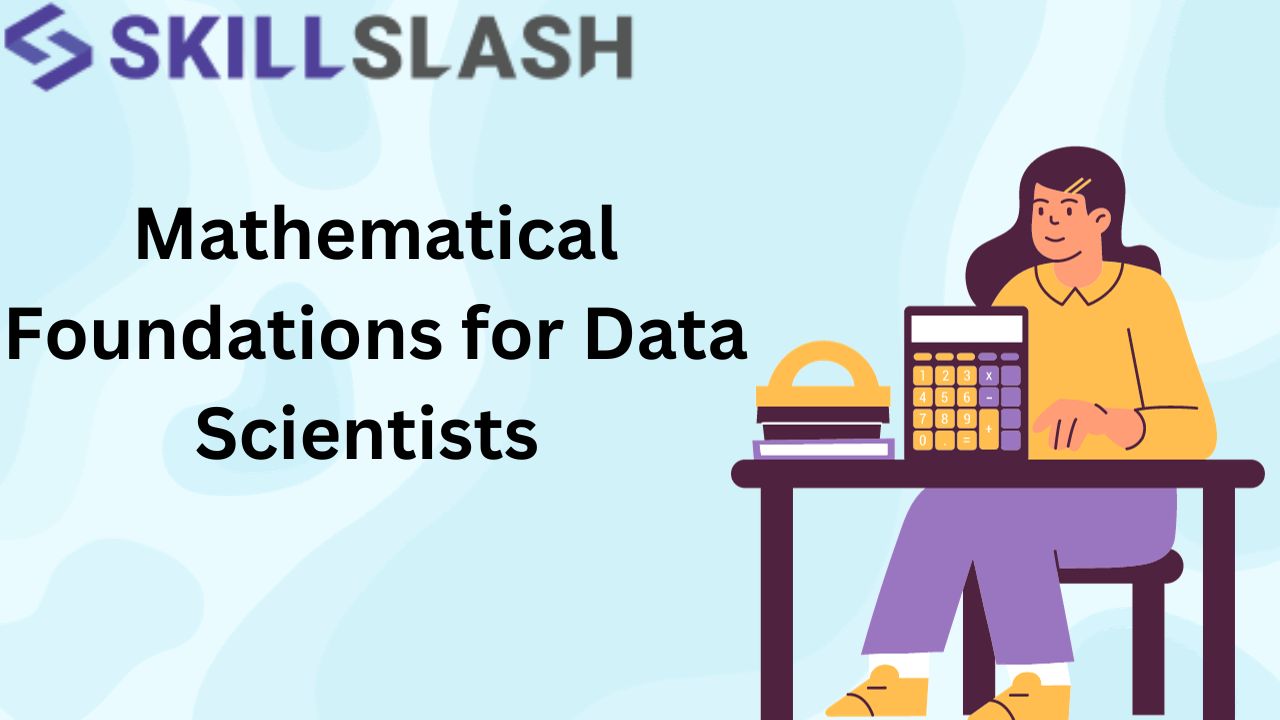 Mathematical Foundations for Data Scientists