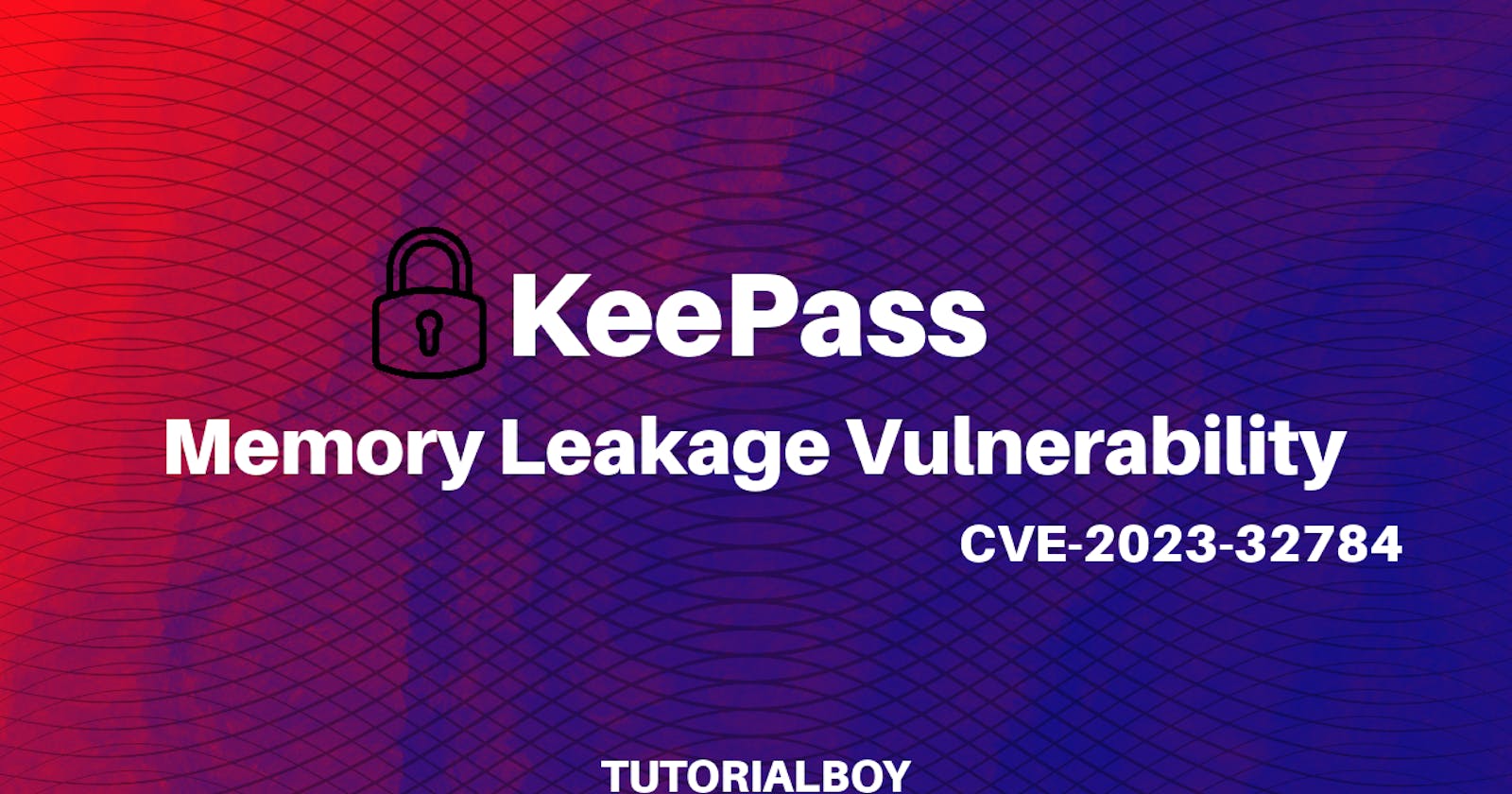 KeePass Memory Leakage Vulnerability Analysis - CVE-2023-32784