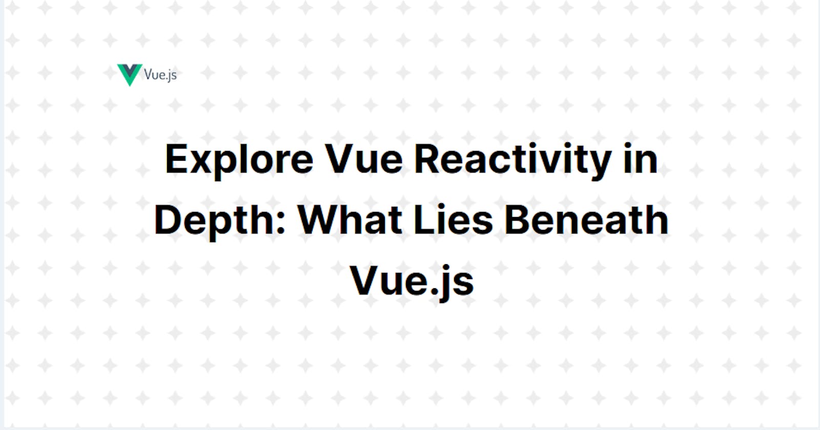 Explore Vue Reactivity in Depth: What Lies Beneath Vue.js
