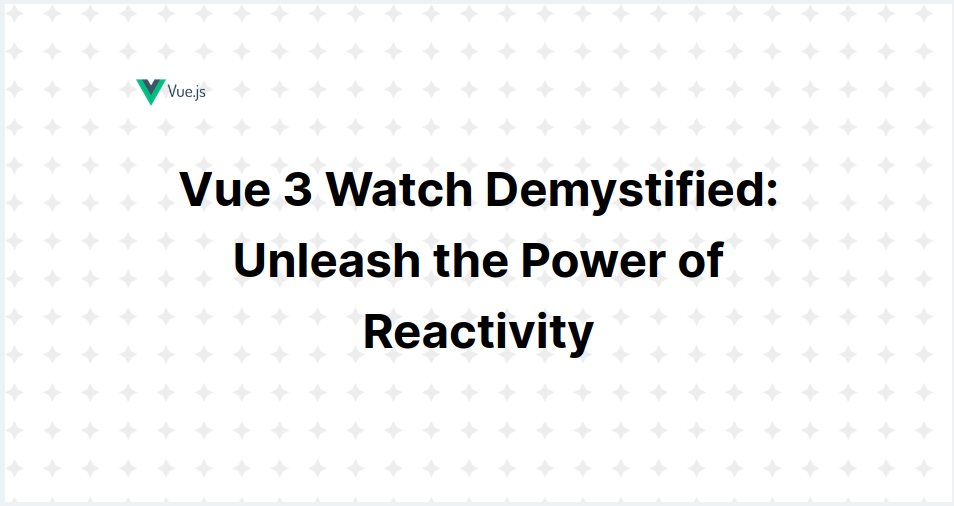 Vue 3 Watch Demystified: Unleash the Power of Reactivity