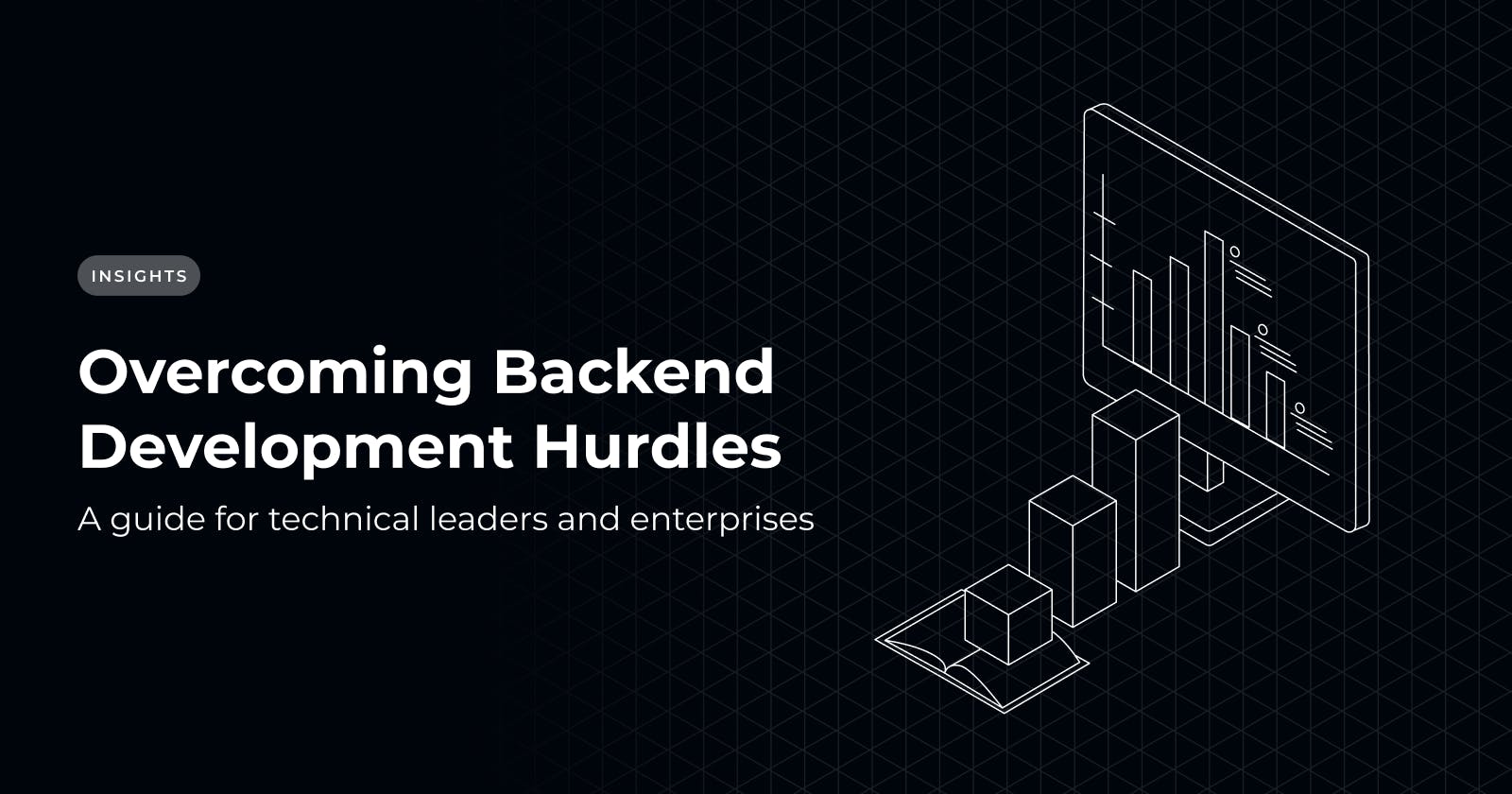 Overcoming Backend Development Hurdles Faced by Enterprises and Technical Leaders