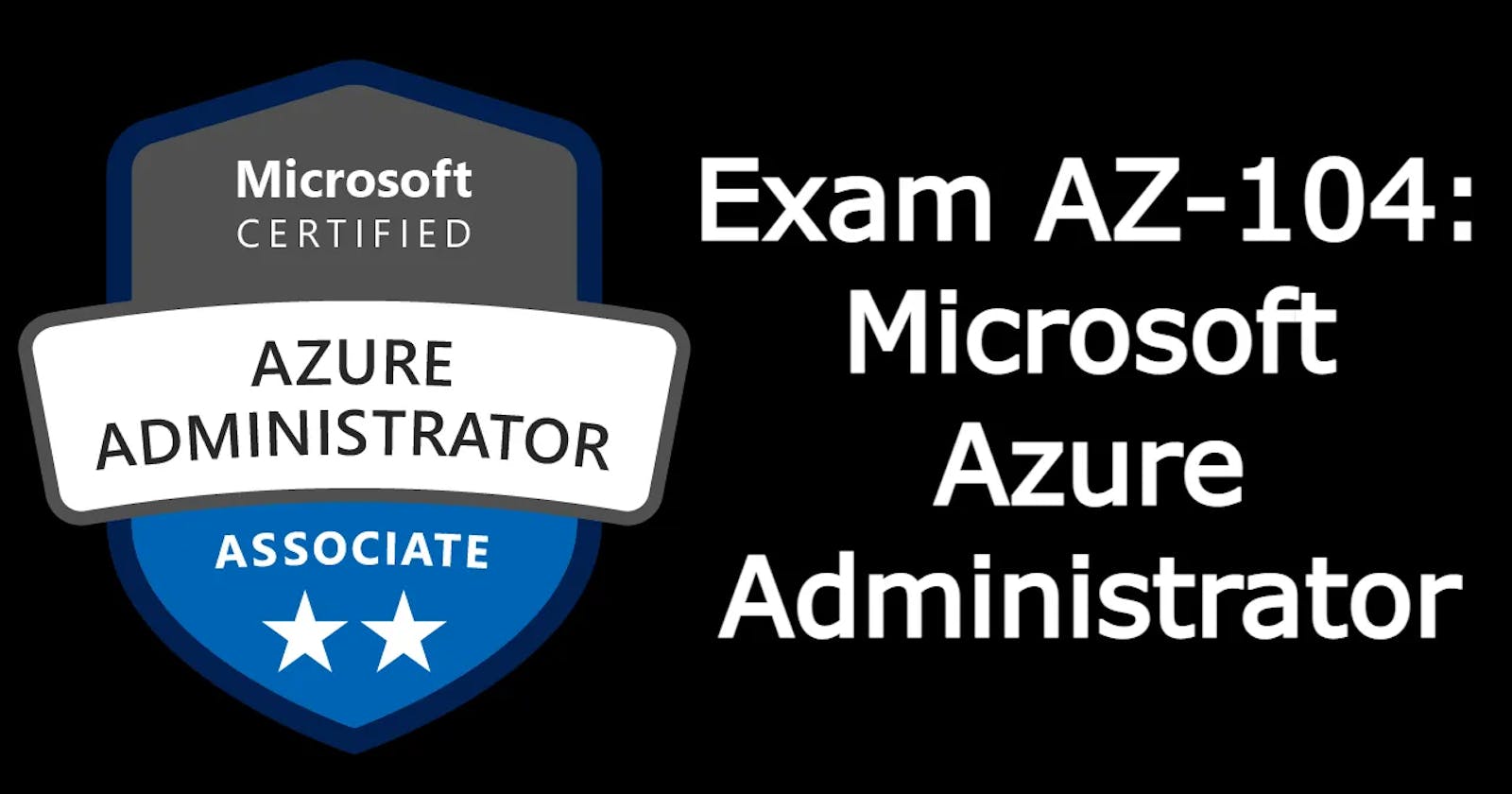 Exam AZ-104 Azure Administrator Prep Guide