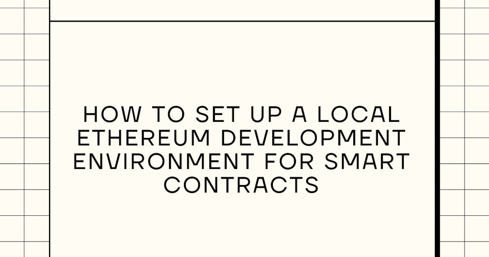 How to Set Up a Local Ethereum Development Environment for Smart Contracts