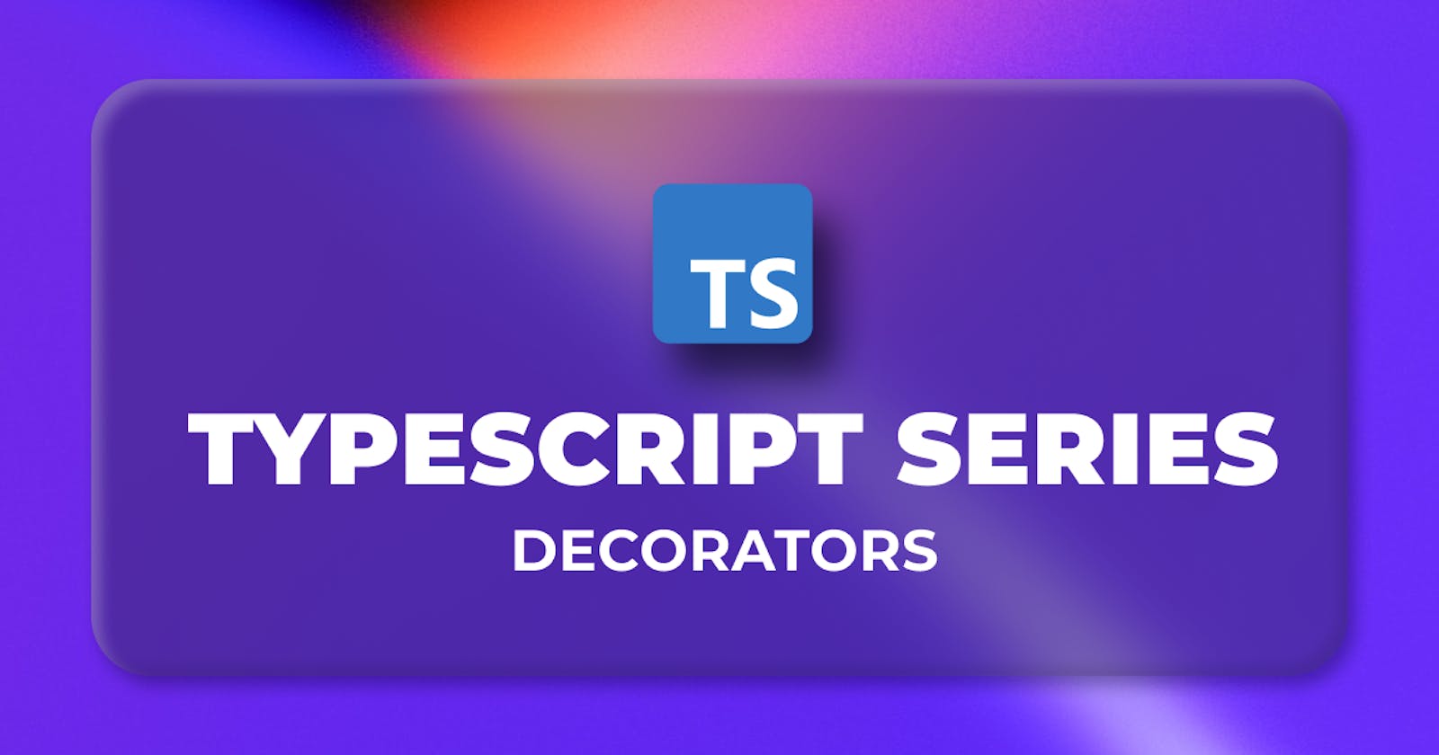 💙 TypeScript Decorators in Brief
