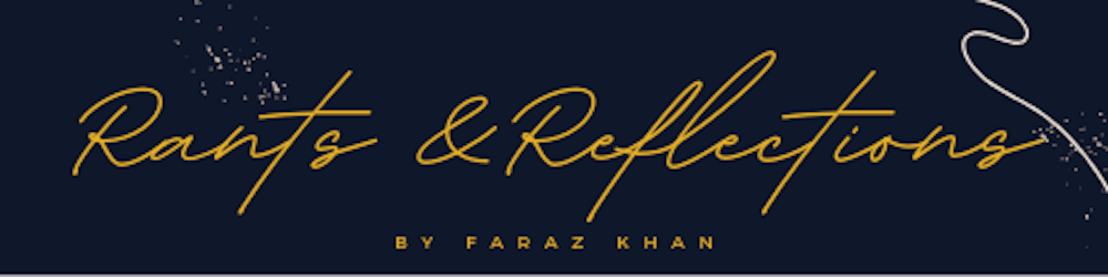 Rants & Reflections By Faraz