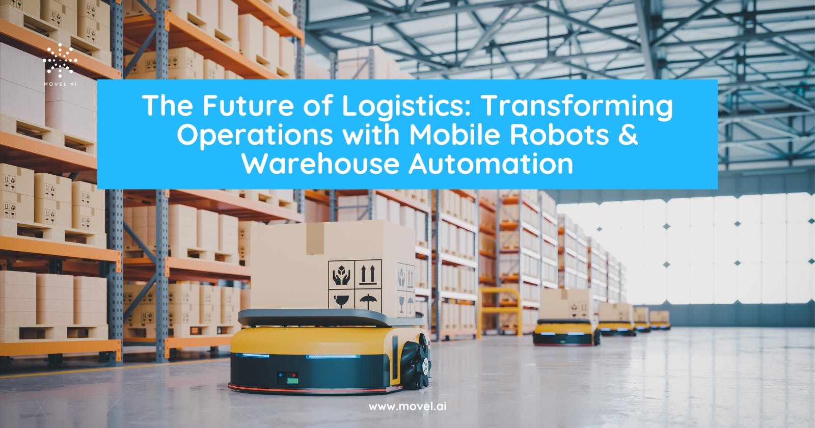 The Future of Logistics: Transforming Operations with Mobile Robots & Warehouse Automation