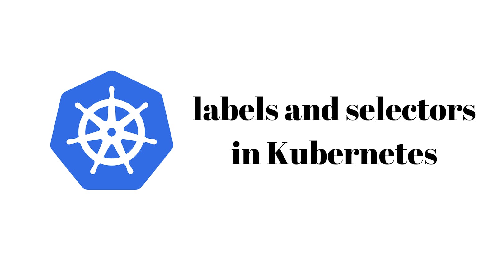 Labels and Selectors in Kubernetes