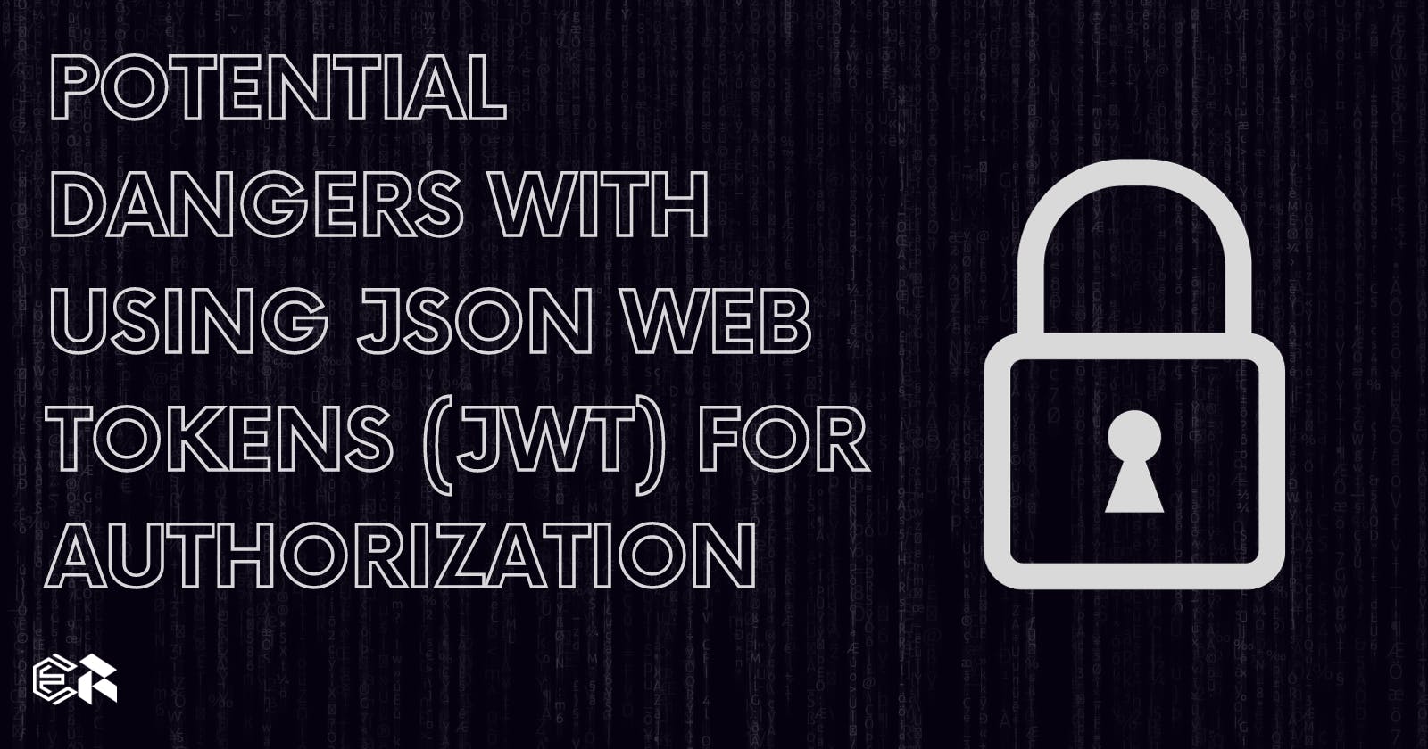 Potential Dangers with Using JSON Web Tokens (JWT) For Authorization