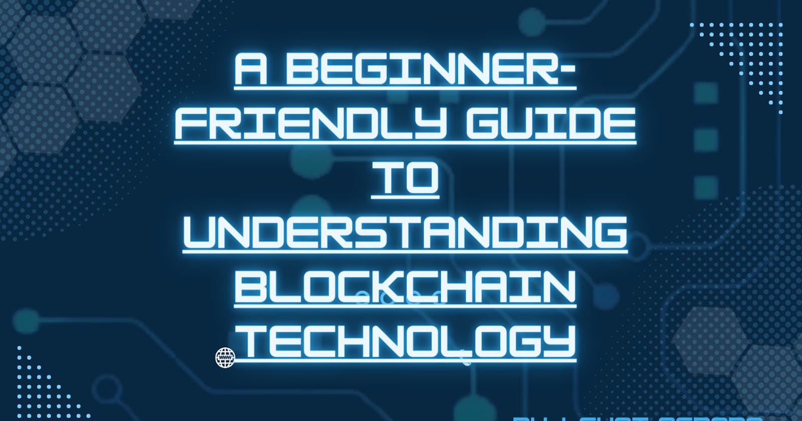 A beginner-friendly guide to understanding Blockchain Technology