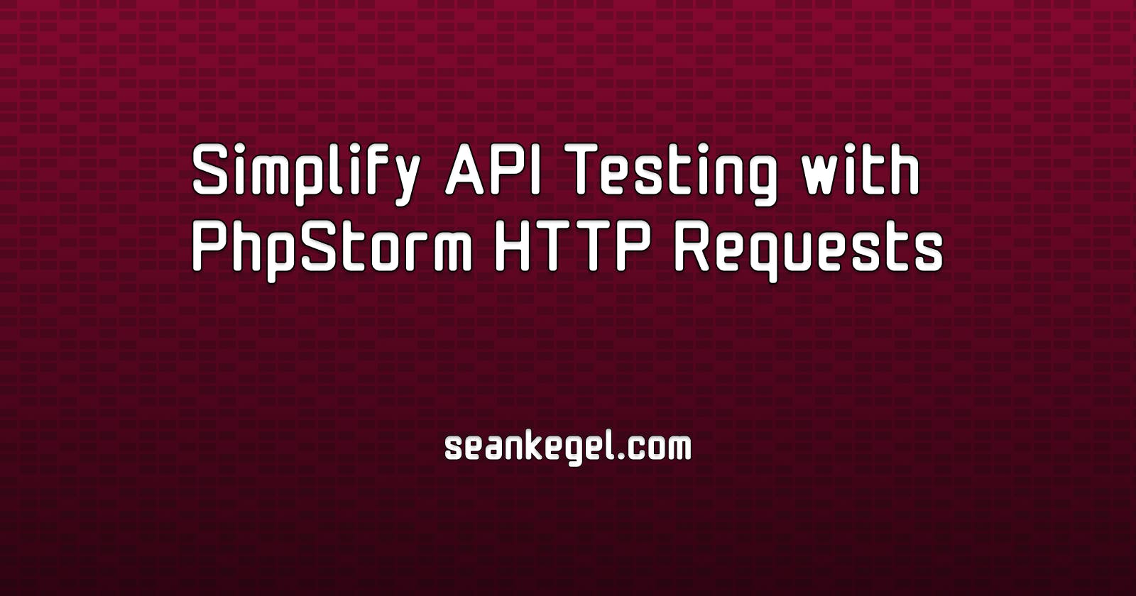 Simplify API Testing with PhpStorm HTTP Requests