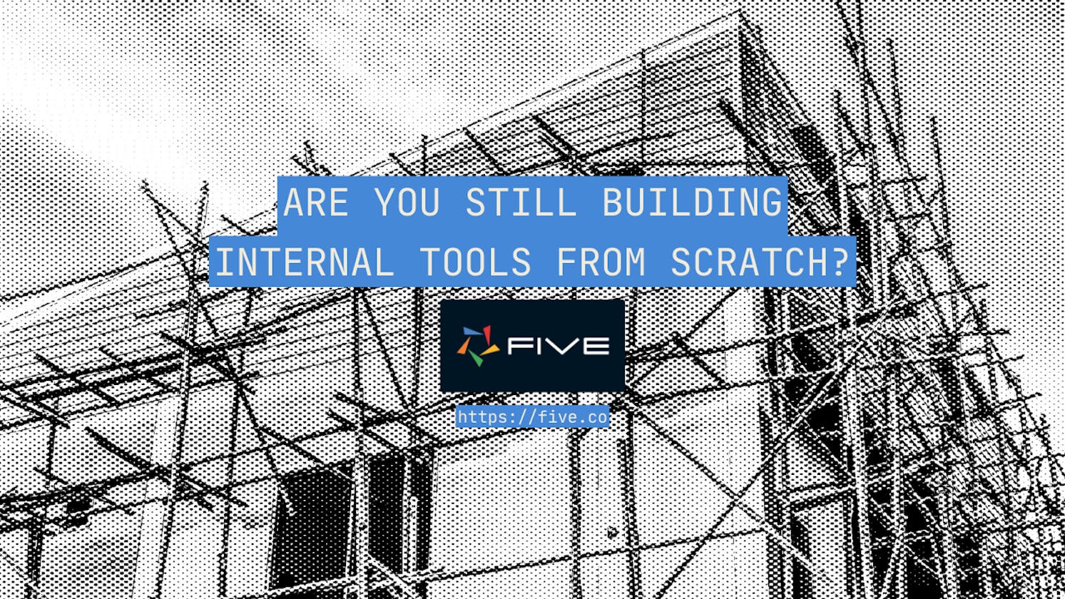 Are You Still Building Internal Tools From Scratch in 2023?