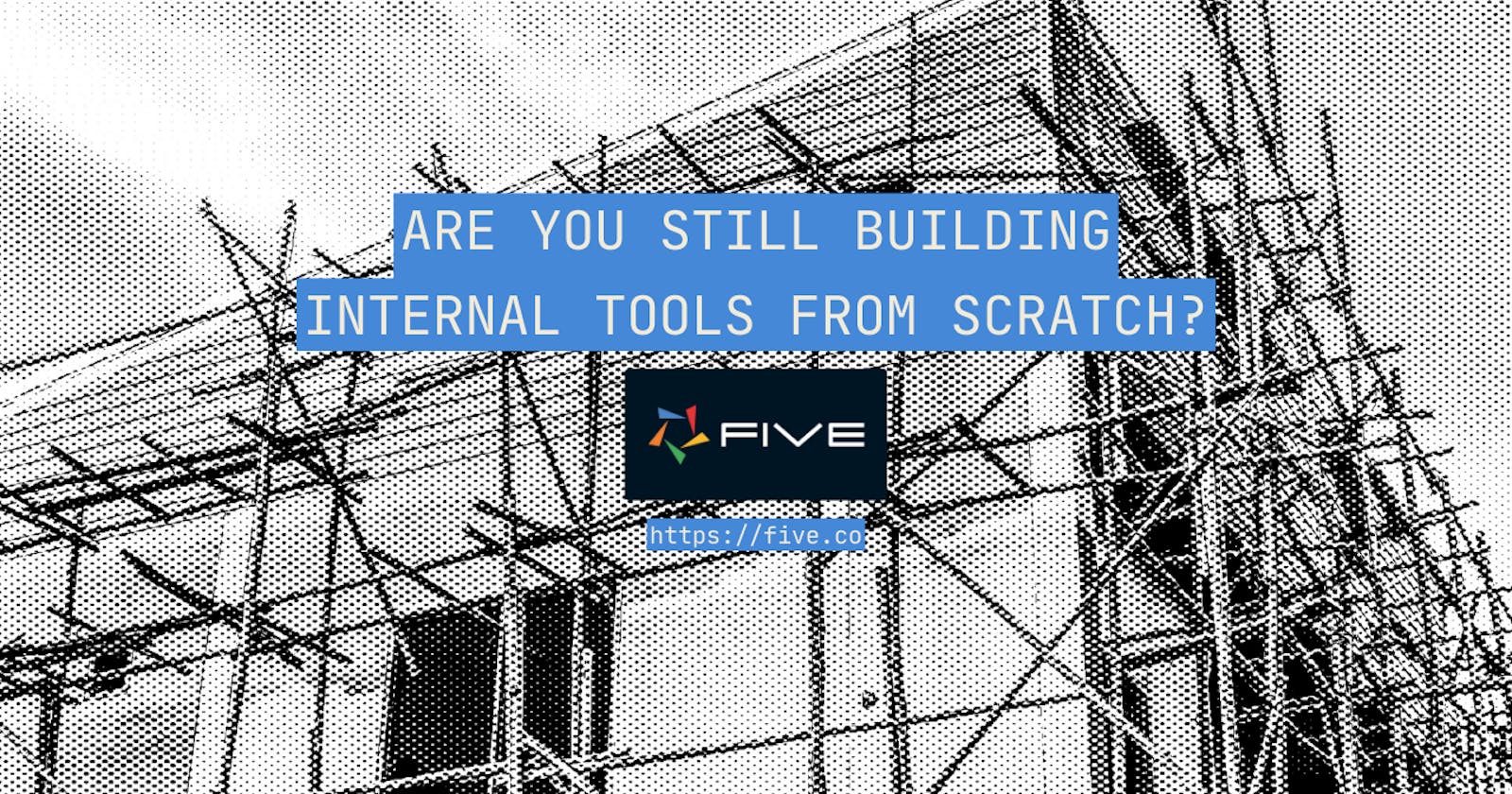 Are You Still Building Internal Tools From Scratch in 2023?