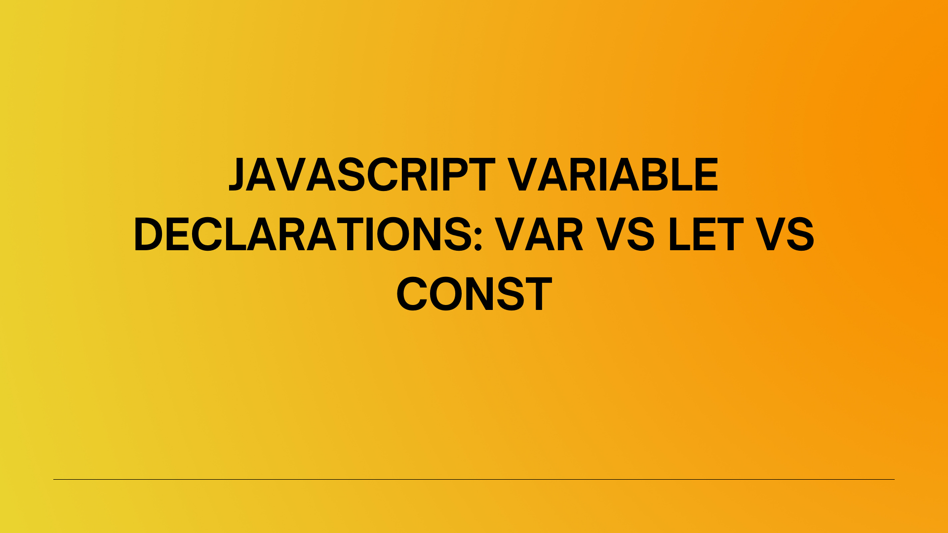 JavaScript Variable Declarations: var vs let vs const.