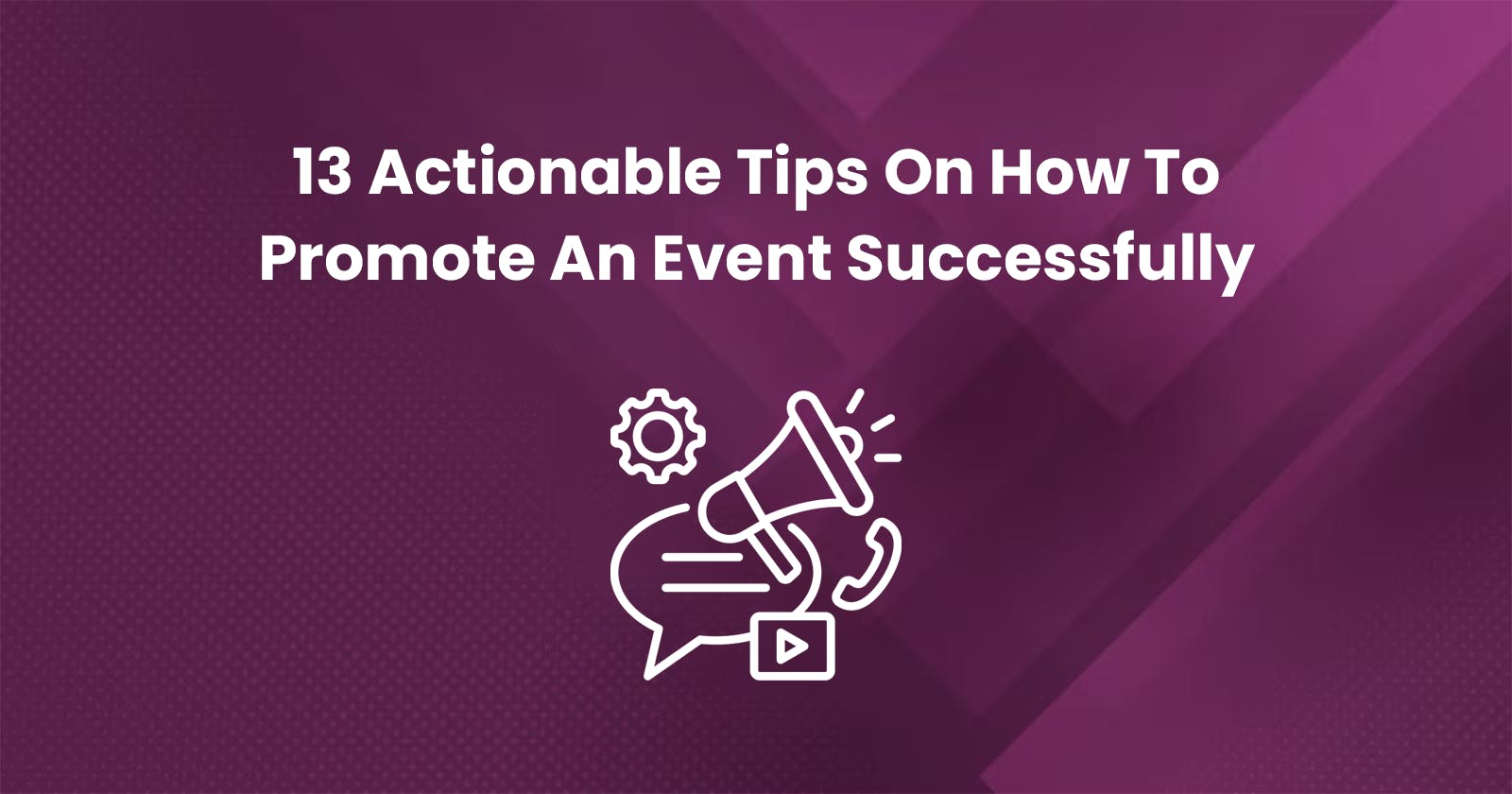 13 Actionable Tips On How To Promote An Event Successfully