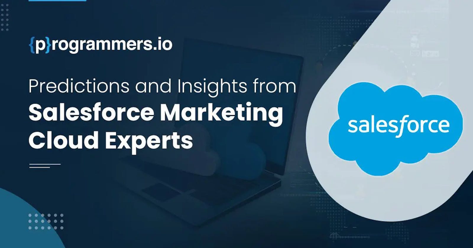 The Future of Marketing: Predictions and Insights from Salesforce Marketing Cloud Experts