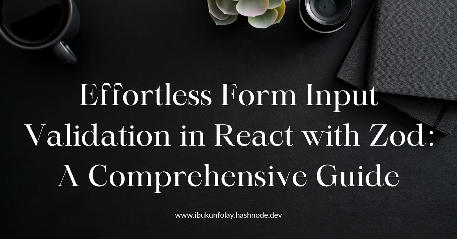 Effortless Form Input Validation in React with Zod: A Comprehensive Guide