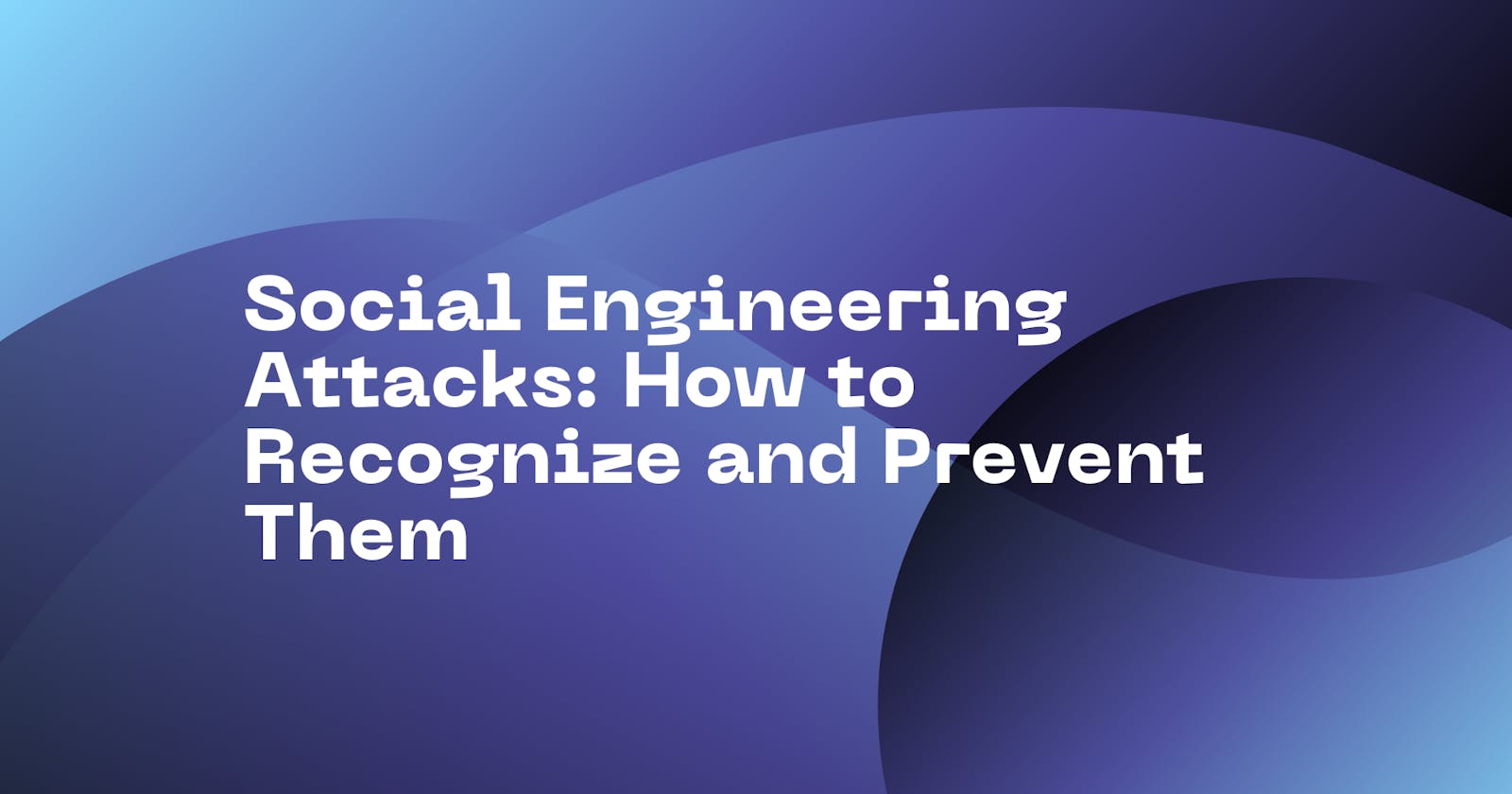 Social Engineering Attacks: How to Recognize and Prevent Them