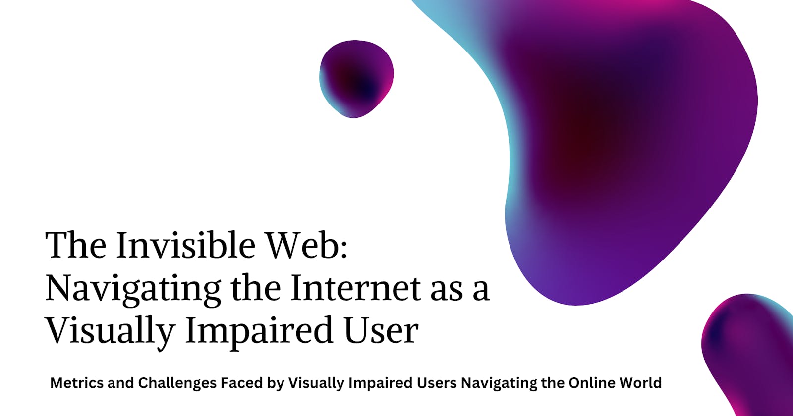 The Invisible Web: Navigating the Internet as a Visually Impaired User