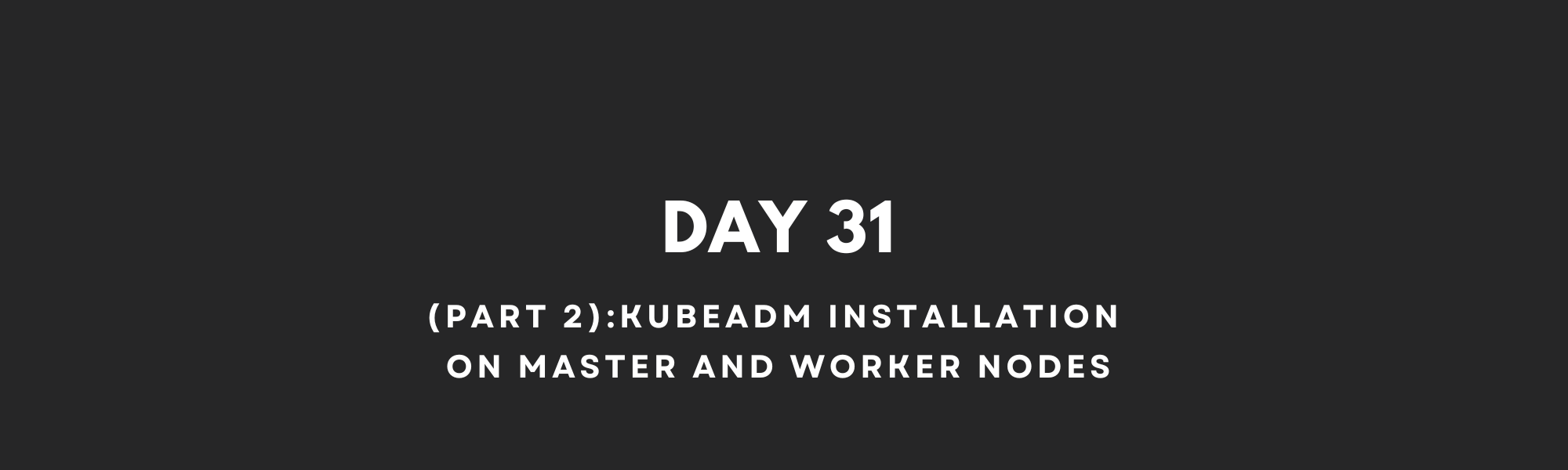 Kubeadm Installation on Master and Worker Nodes