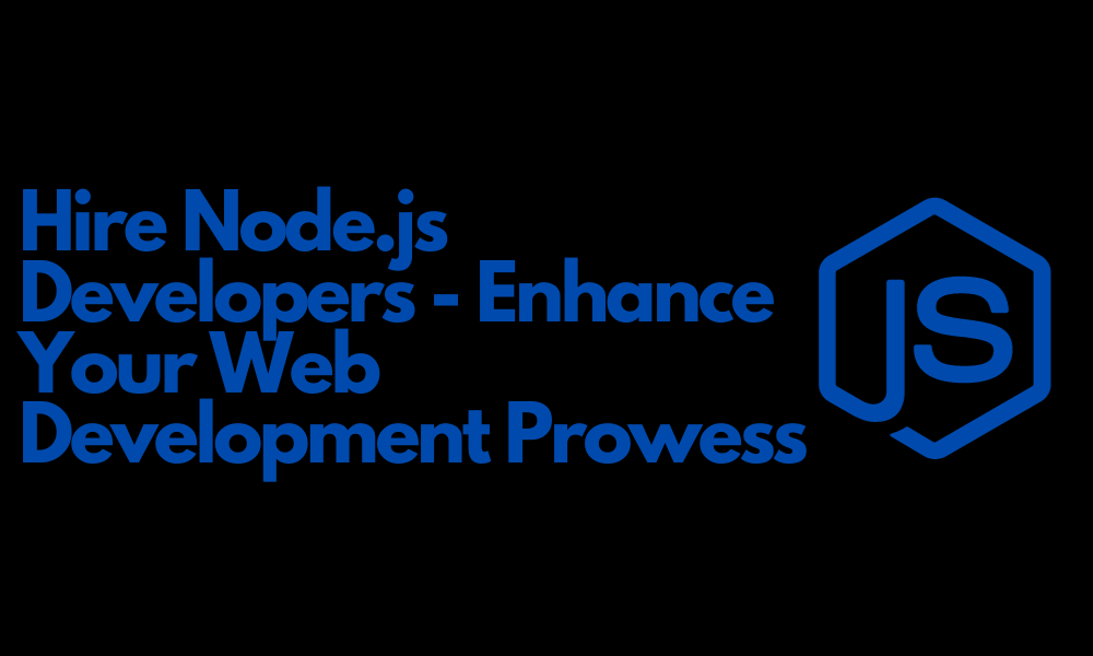 Hire Node.js Developers - Enhance Your Web Development Prowess