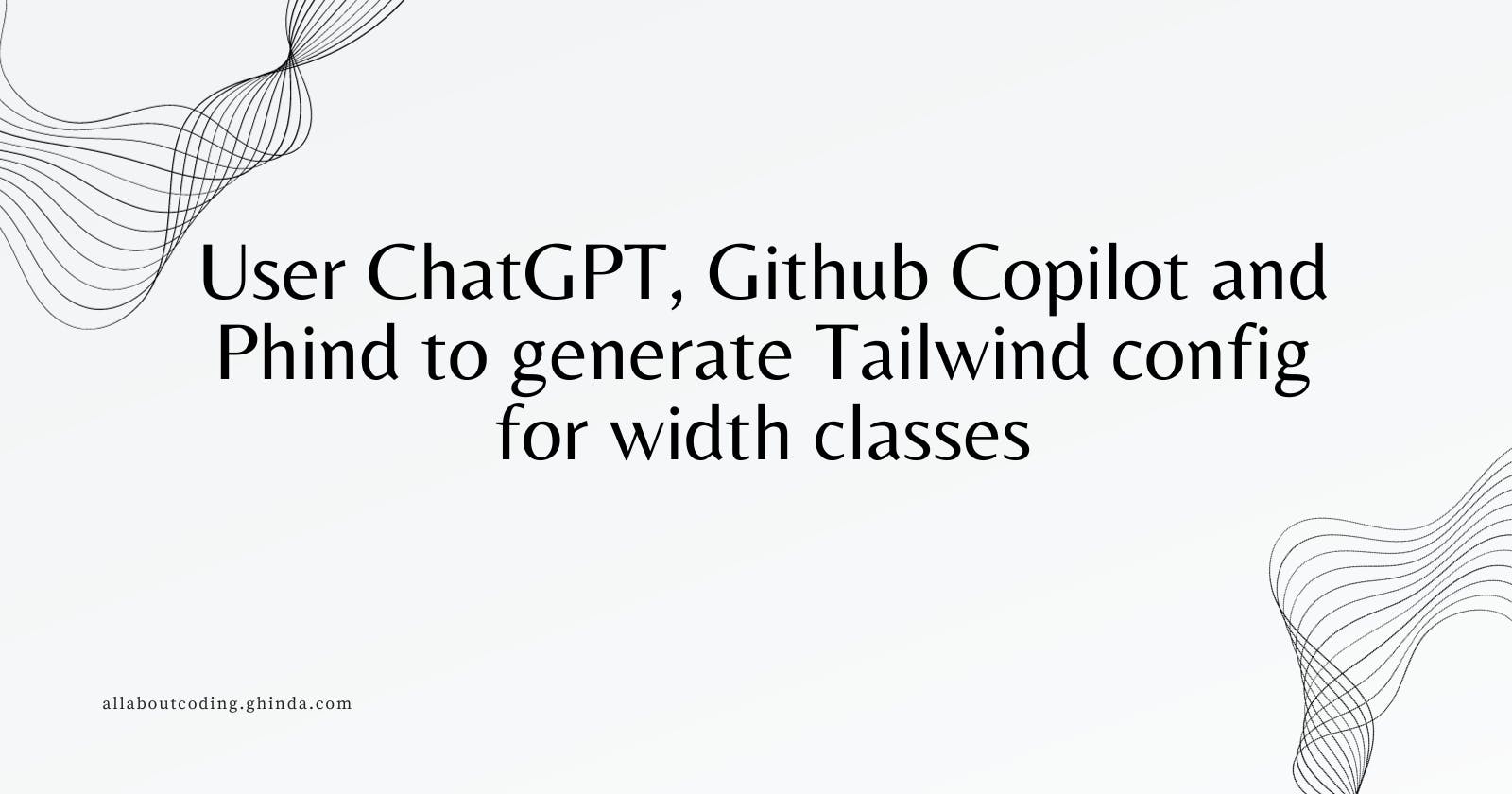 Using ChatGPT, Github Copilot and Phind to generate Tailwind config for width classes