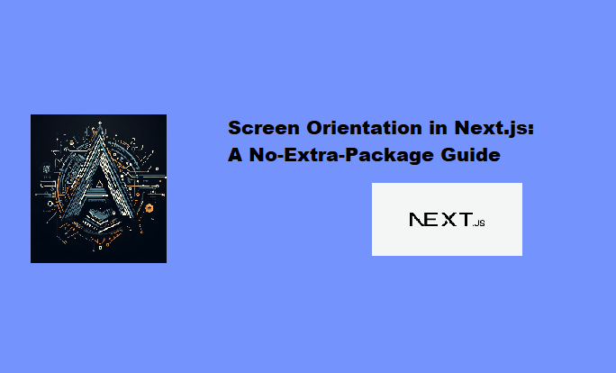 Screen Orientation in Next.js:  A No-Extra-Package Guide