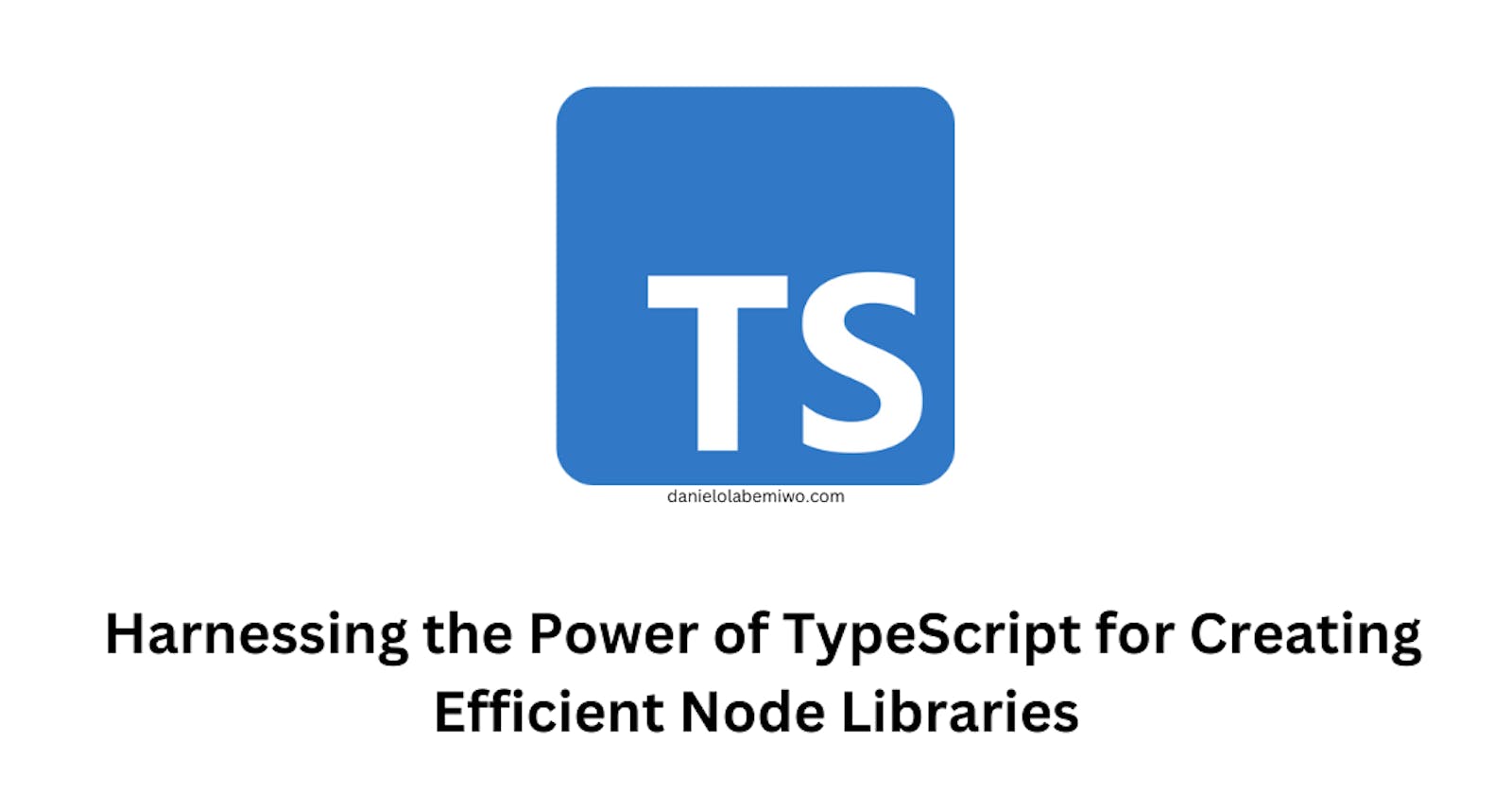 🔥🔥Harnessing the Power of TypeScript for Creating Efficient Node Libraries